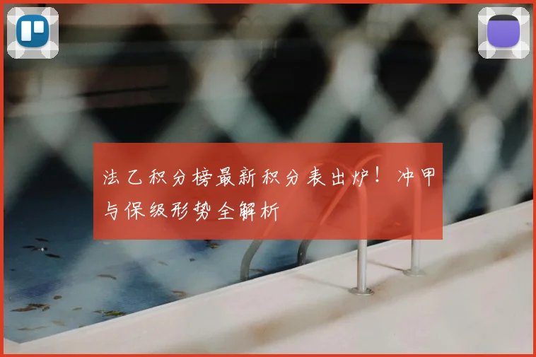 法乙积分榜最新积分表出炉！冲甲与保级形势全解析