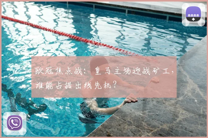 欧冠焦点战：皇马主场迎战矿工，谁能占据出线先机？