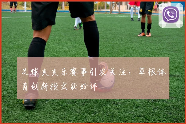 足球夹夹乐赛事引发关注，草根体育创新模式获好评